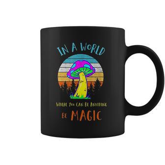 In A World Where You Can Be Anything Be Magic Mushroom Coffee Mug | Favorety AU