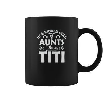 In A World Full Of Aunts Be A Titi Coffee Mug | Favorety AU