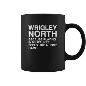 Wrigley North Because Playing In Milwaukee Feels Like A Home Game Coffee Mug | Favorety DE