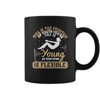 Yoga Is The Fountain Of Youth You’Re Only As Young As Your Spine Is Flexible Coffee Mug | Favorety AU