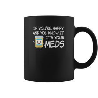 If Youre Happy And You Know It Its Your Meds Funny Pill Coffee Mug | Favorety UK