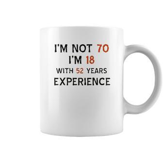 70Th Birthday I Am Not 70 I Am 18 Years Experience 2022 Trend Coffee Mug | Favorety CA