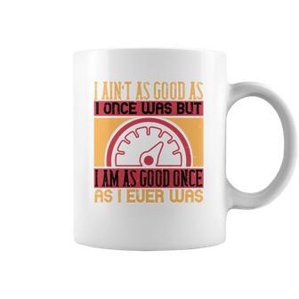 I Ain’T As Good As I Once Was But Coffee Mug | Favorety DE