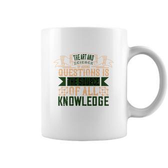 The Art And Science Of Asking Questions Is The Source Of All Knowledge Coffee Mug | Favorety DE