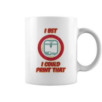 I Bet I Could Print That Coffee Mug | Favorety DE