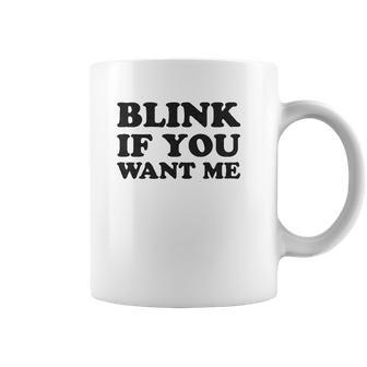 Blink If You Want Me Coffee Mug | Favorety CA