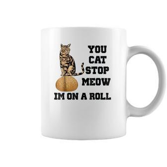 You Cat Stop Meow Im On A Roll Funny Kitty Coffee Mug | Favorety CA