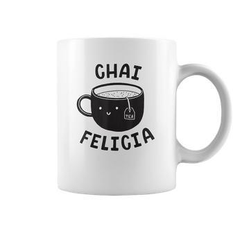 Chai Felicia Funny Coffee Coffee Mug | Favorety