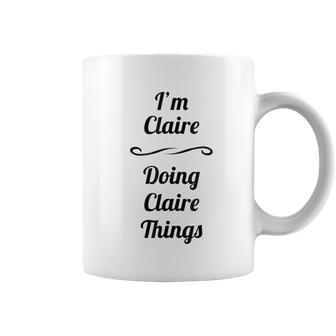 I Am Claire Doing Claire Things Coffee Mug | Favorety AU