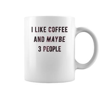 I Like Coffee And Maybe 3 People Funny Sarcastic Coffee Mug | Favorety AU