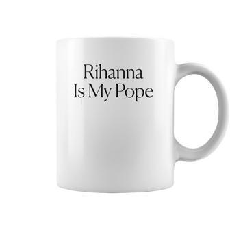 The Cut Rihanna Is My Pope Coffee Mug | Favorety