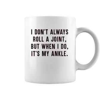 I Dont Always Roll A Joint But When I Do Its My Ankle Shirt Coffee Mug | Favorety DE