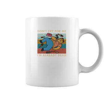 Dont Cry For Me Coffee Mug | Favorety CA