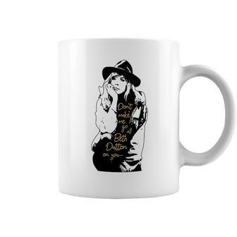 Dont Make Me Go All Beth Dutton On You Coffee Mug | Favorety UK