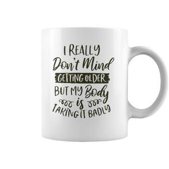 Dont Mind Getting Older But My Body Is Taking Badly Special 2022 Gift Coffee Mug | Favorety AU