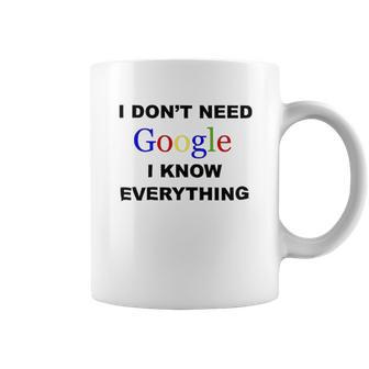 Dont Need Google I Know Everything Coffee Mug | Favorety AU