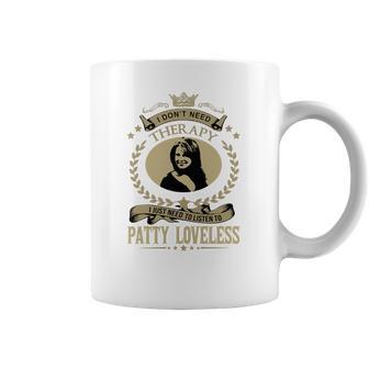 I Dont Need Therapy I Just Need To Listen To Patty Loveless Coffee Mug | Favorety CA