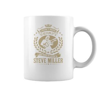 I Dont Need Therapy I Just Need To Listen To Steve Miller Tshirt Coffee Mug | Favorety DE