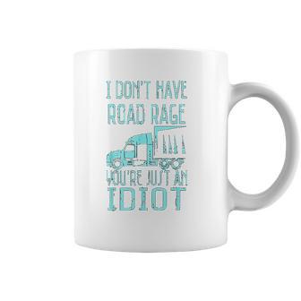 I Dont Have Road Rage You Are Just An Idiot Funny Trucker Coffee Mug | Favorety CA