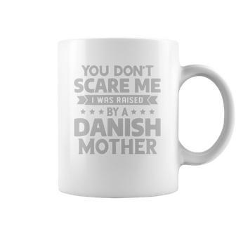 You Dont Scare Me I Was Raised By A Danish Mother Shirt Coffee Mug | Favorety UK