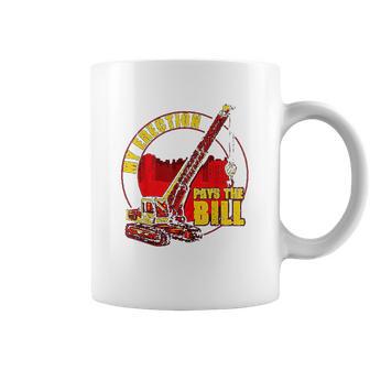 My Erection Pays The Bills Funny Crane Operator Gift Coffee Mug | Favorety CA