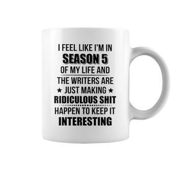 I Feel Like I Am In Season 5 Of My Life Coffee Mug | Favorety AU