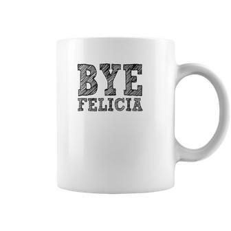 Funny Saying Bye Felicia For Men And Women Coffee Mug | Favorety DE