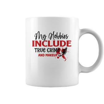 My Hobbies Include True Crime And Makeup Crime Junkie Hobbies Gifts Coffee Mug | Favorety CA