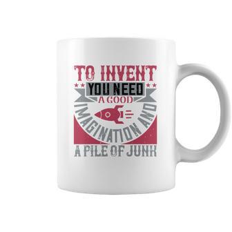 To Invent You Need A Good Imagination And A Pile Of Junk Coffee Mug | Favorety AU