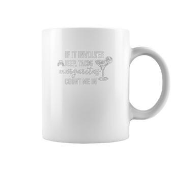 If It Involves Jeep Tacos And Margaritas Count Me In Funny Off Road Lovers Coffee Mug | Favorety AU