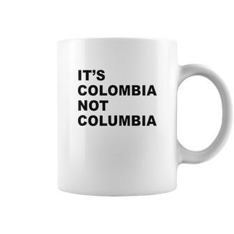 Its Colombia Not Columbia Coffee Mug | Favorety