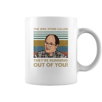 The Jerk Store Called Theyre Running Out Of You Vintage George Costanza Lovers Coffee Mug | Favorety