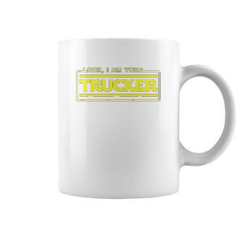 Look I Am Your Trucker Funny Truck Driver Teamster Coffee Mug | Favorety