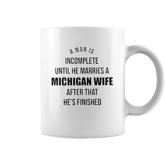 A Man Is Incomplete Until He Marries A Michigan Wife After That Awesome 2022 Gift Coffee Mug | Favorety CA