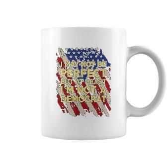 I May Not Be Perfect But At Least I Am Not A Democrat Coffee Mug | Favorety CA