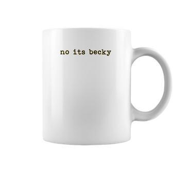 No Its Becky Coffee Mug | Favorety