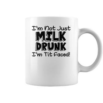 I Am Not Milk Drunk I Am Tit Faced Funny Coffee Mug | Favorety