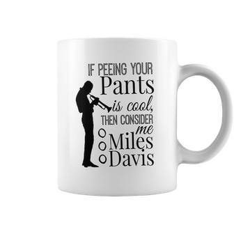 If Peeing Your Pants Is Cool Consider Me Miles Davis Coffee Mug | Favorety UK