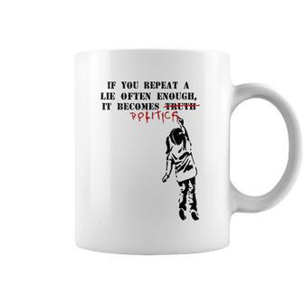 If You Repeat A Lie Often Enough It Becomes Politics Coffee Mug | Favorety UK