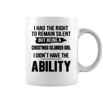 I Had The Right To Remain Silent But Being A Christmas Islander Girl I Didnt Have The Abliblity Nationality Quote Coffee Mug | Favorety CA