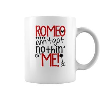 Romeo Aint Got Nothing On Me Coffee Mug | Favorety