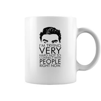 Schitts Creek Im Trying Very Hard Not To Connect With People Right Now Coffee Mug | Favorety CA