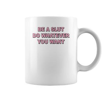 Be A Slut Do Whatever You Want Coffee Mug | Favorety AU