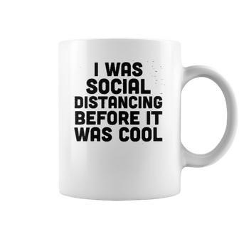 I Was Social Distancing Before It Was Cool Funny Coffee Mug | Favorety