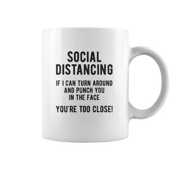 Social Distancing If I Can Turn Around And Punch You In The Face Coffee Mug | Favorety