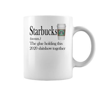 Starbucks The Glue Holding This 2020 Shitshow Together Shirt Coffee Mug | Favorety UK