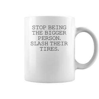 Stop Being The Bigger Person Slash Their Tires Funny Coffee Mug | Favorety DE