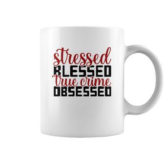 Stressed Blessed True Crime Obsessed True Crime Junkie Stressed Gifts Coffee Mug | Favorety