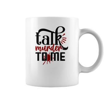 Talk Murder To Me True Crime Fan Gift Crime Junkie Coffee Mug | Favorety AU