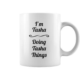 I Am Tasha Doing Tasha Things Coffee Mug | Favorety